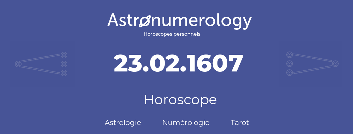 Horoscope pour anniversaire (jour de naissance): 23.02.1607 (23 Février 1607)