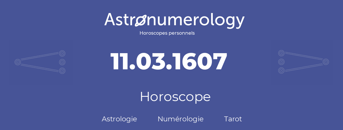 Horoscope pour anniversaire (jour de naissance): 11.03.1607 (11 Mars 1607)