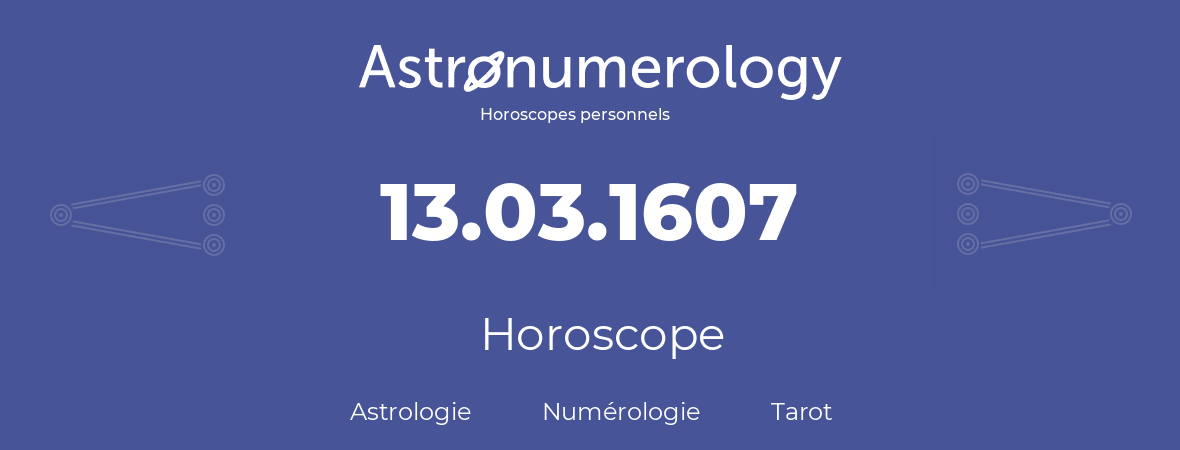 Horoscope pour anniversaire (jour de naissance): 13.03.1607 (13 Mars 1607)