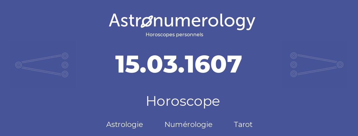 Horoscope pour anniversaire (jour de naissance): 15.03.1607 (15 Mars 1607)