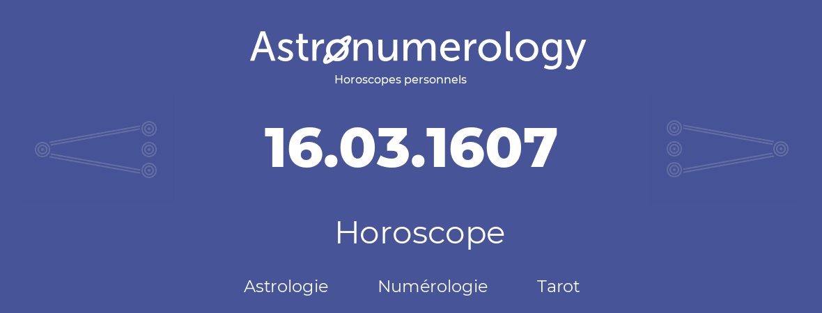 Horoscope pour anniversaire (jour de naissance): 16.03.1607 (16 Mars 1607)