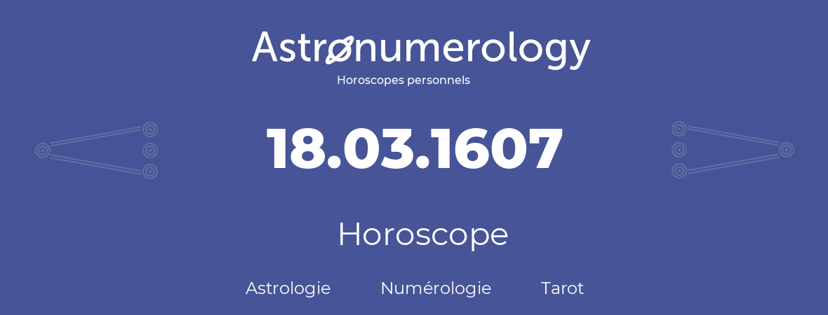 Horoscope pour anniversaire (jour de naissance): 18.03.1607 (18 Mars 1607)