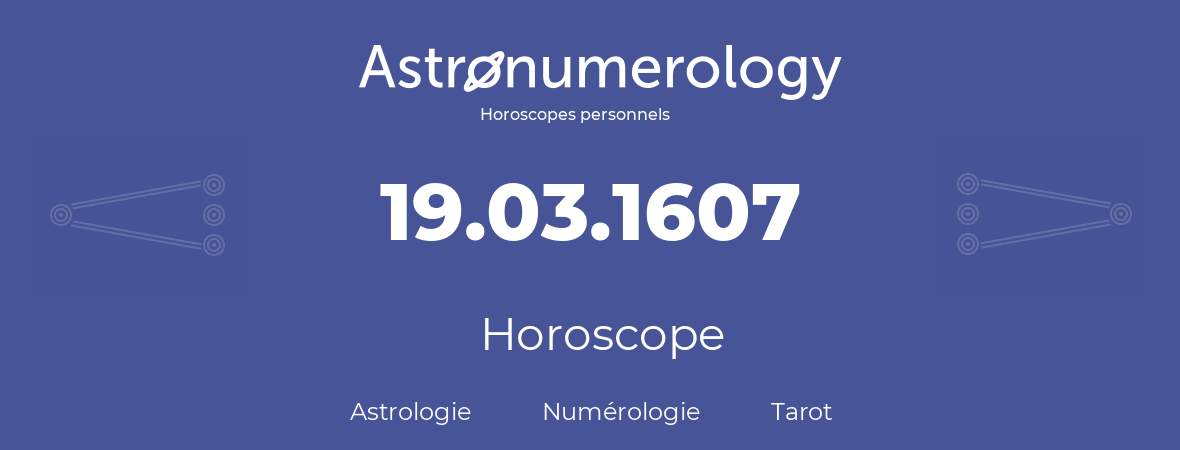 Horoscope pour anniversaire (jour de naissance): 19.03.1607 (19 Mars 1607)