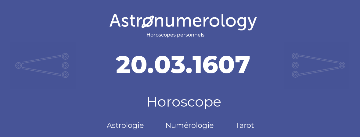 Horoscope pour anniversaire (jour de naissance): 20.03.1607 (20 Mars 1607)