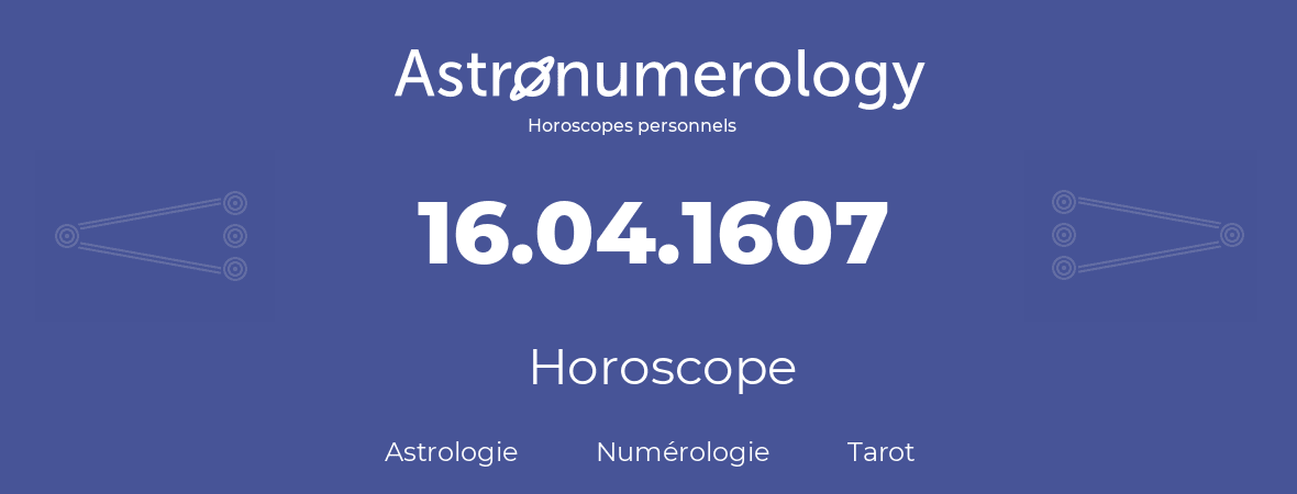 Horoscope pour anniversaire (jour de naissance): 16.04.1607 (16 Avril 1607)