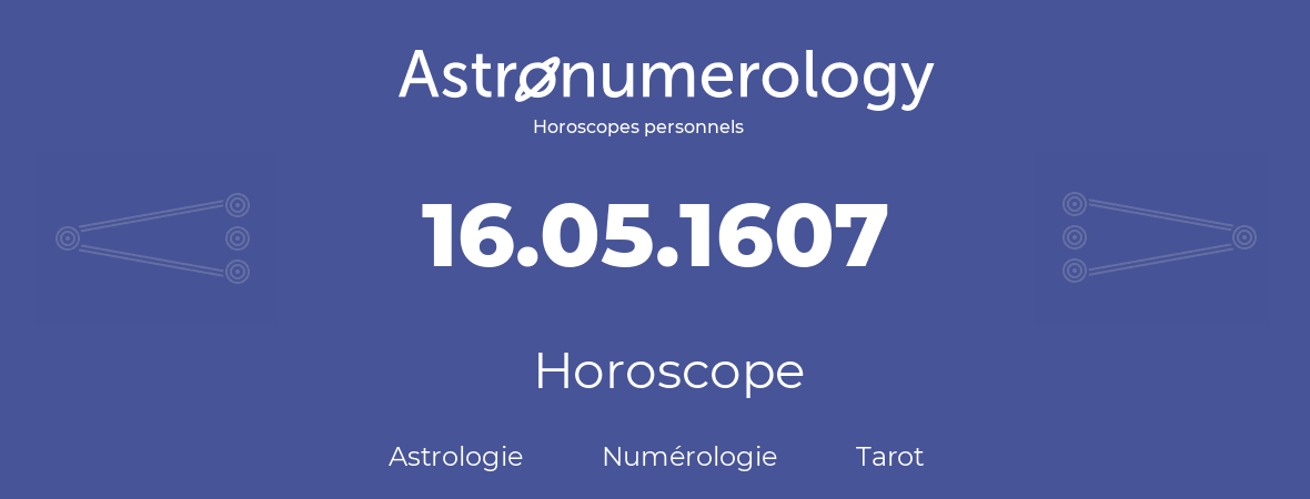 Horoscope pour anniversaire (jour de naissance): 16.05.1607 (16 Mai 1607)