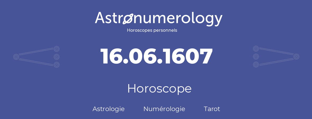 Horoscope pour anniversaire (jour de naissance): 16.06.1607 (16 Juin 1607)