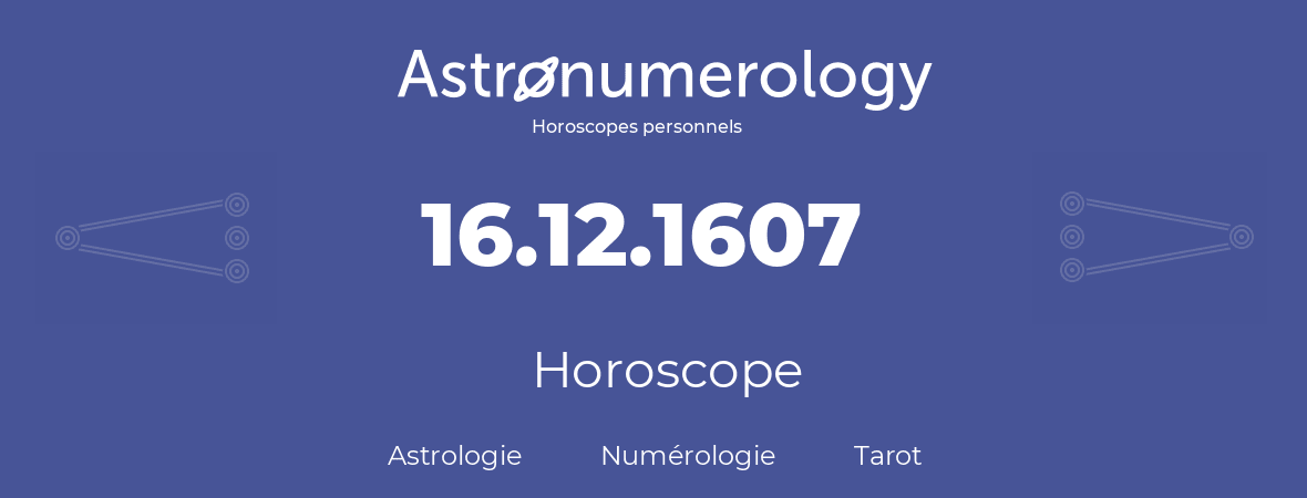 Horoscope pour anniversaire (jour de naissance): 16.12.1607 (16 Décembre 1607)