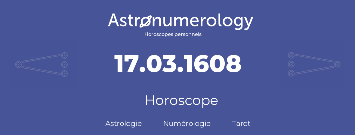Horoscope pour anniversaire (jour de naissance): 17.03.1608 (17 Mars 1608)