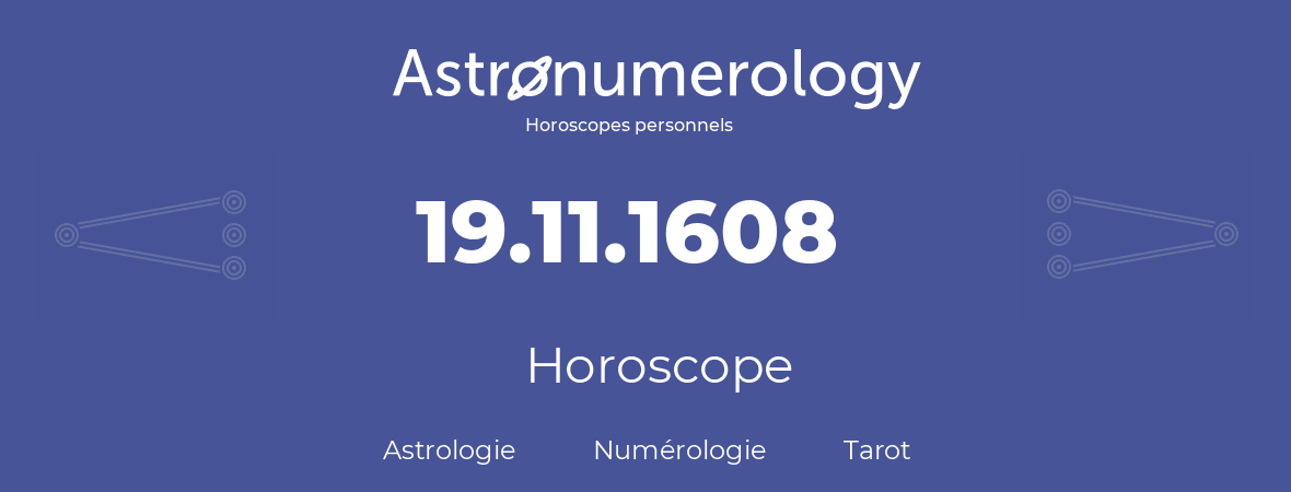 Horoscope pour anniversaire (jour de naissance): 19.11.1608 (19 Novembre 1608)