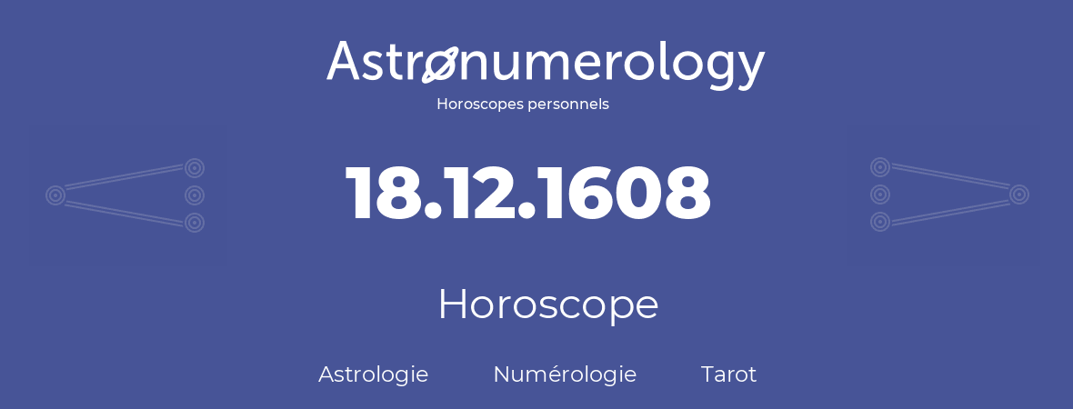 Horoscope pour anniversaire (jour de naissance): 18.12.1608 (18 Décembre 1608)