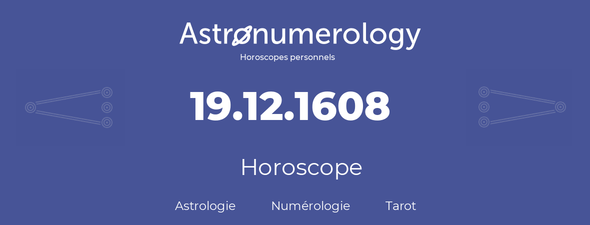 Horoscope pour anniversaire (jour de naissance): 19.12.1608 (19 Décembre 1608)