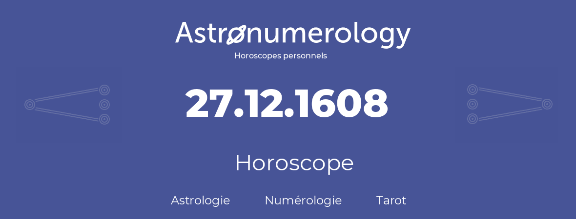 Horoscope pour anniversaire (jour de naissance): 27.12.1608 (27 Décembre 1608)