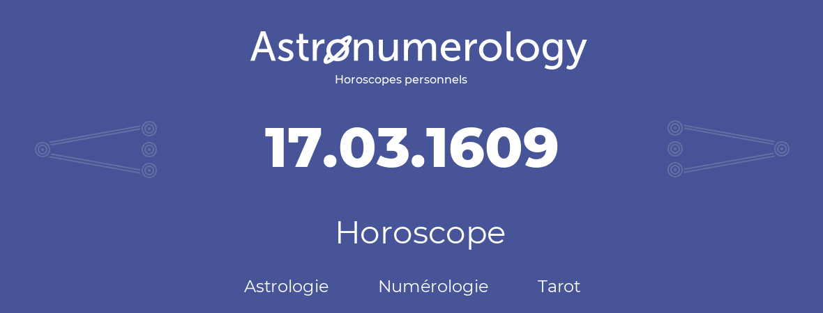 Horoscope pour anniversaire (jour de naissance): 17.03.1609 (17 Mars 1609)