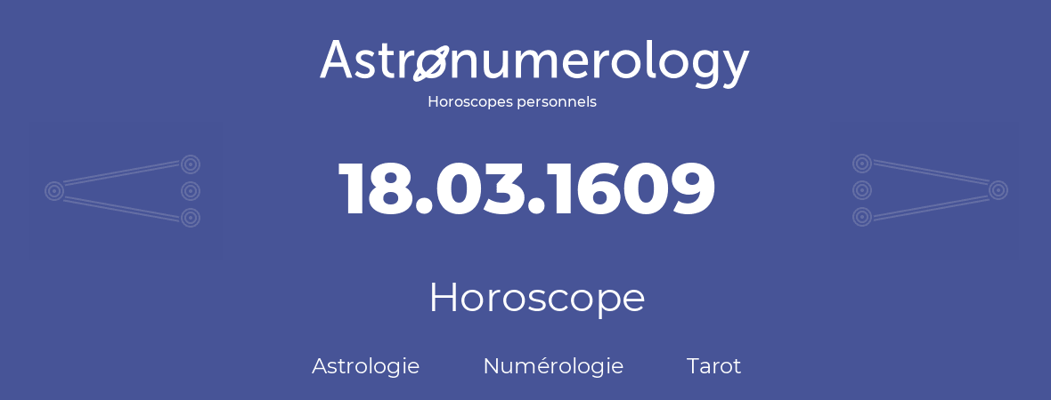 Horoscope pour anniversaire (jour de naissance): 18.03.1609 (18 Mars 1609)