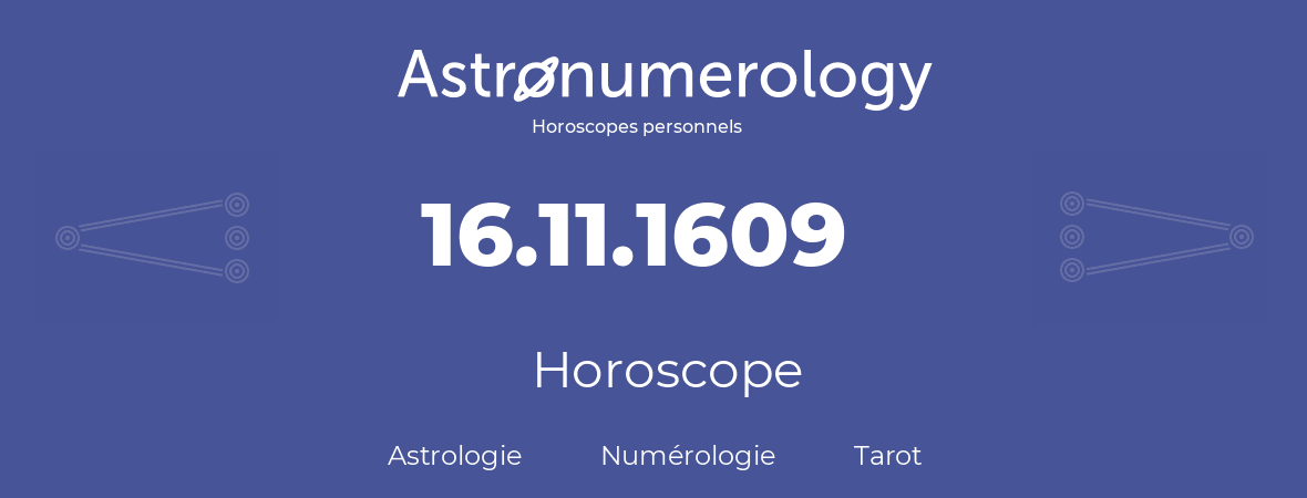 Horoscope pour anniversaire (jour de naissance): 16.11.1609 (16 Novembre 1609)