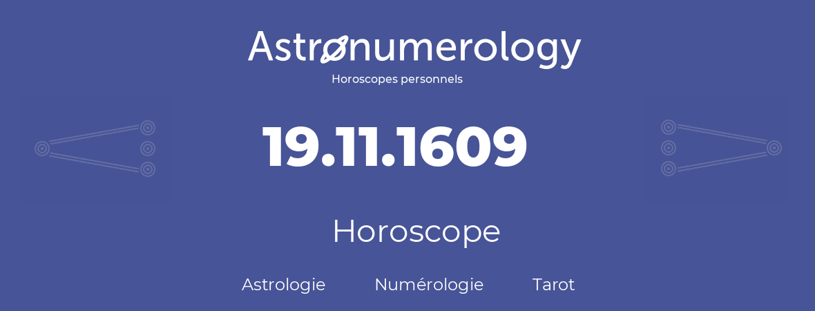 Horoscope pour anniversaire (jour de naissance): 19.11.1609 (19 Novembre 1609)