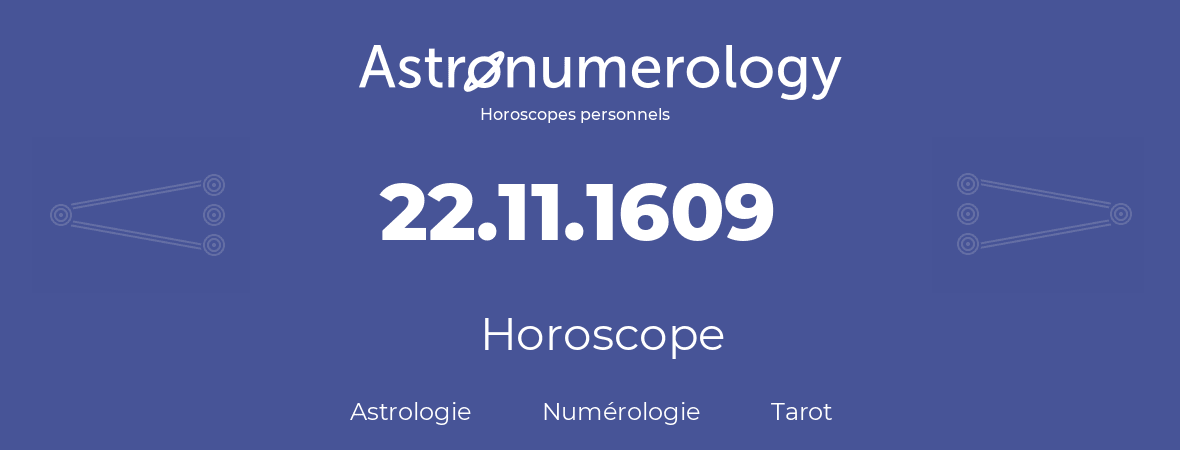 Horoscope pour anniversaire (jour de naissance): 22.11.1609 (22 Novembre 1609)