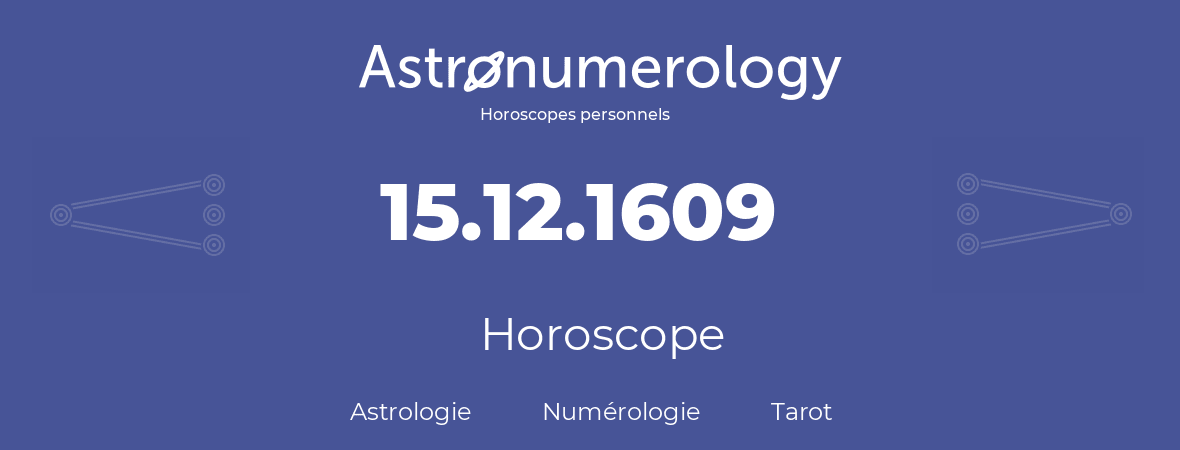 Horoscope pour anniversaire (jour de naissance): 15.12.1609 (15 Décembre 1609)