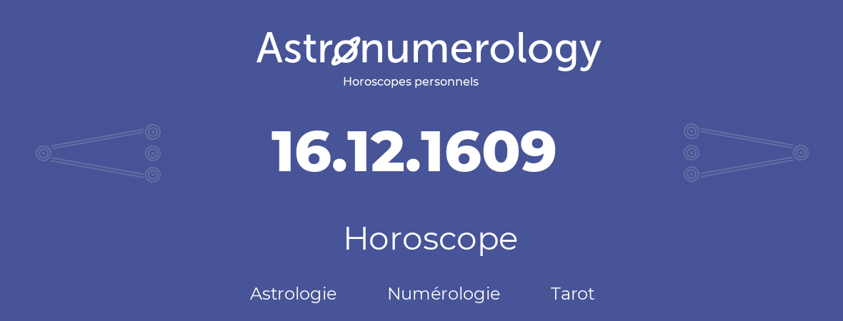 Horoscope pour anniversaire (jour de naissance): 16.12.1609 (16 Décembre 1609)