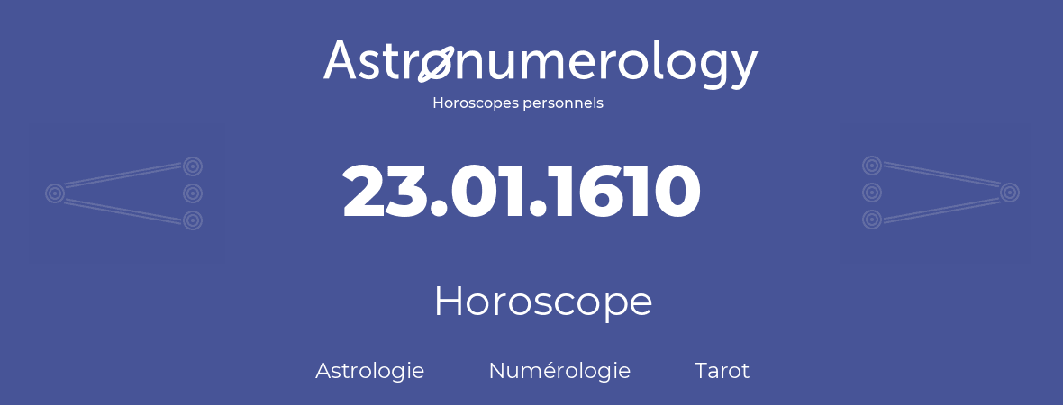 Horoscope pour anniversaire (jour de naissance): 23.01.1610 (23 Janvier 1610)
