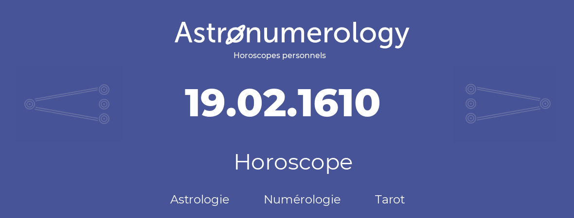 Horoscope pour anniversaire (jour de naissance): 19.02.1610 (19 Février 1610)