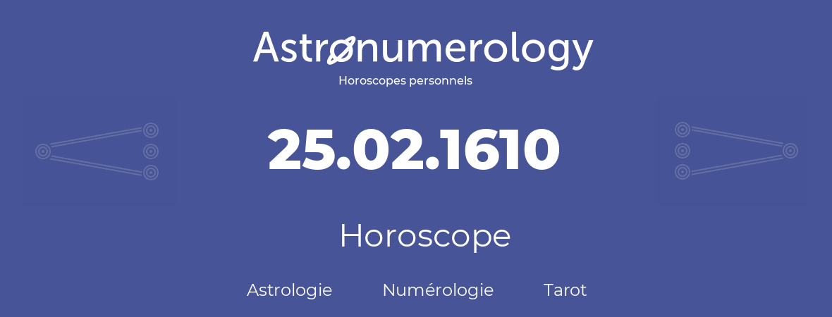 Horoscope pour anniversaire (jour de naissance): 25.02.1610 (25 Février 1610)