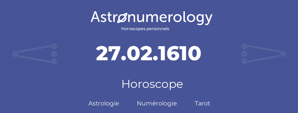 Horoscope pour anniversaire (jour de naissance): 27.02.1610 (27 Février 1610)