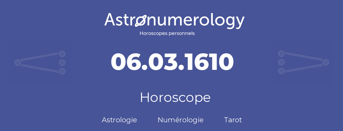 Horoscope pour anniversaire (jour de naissance): 06.03.1610 (06 Mars 1610)