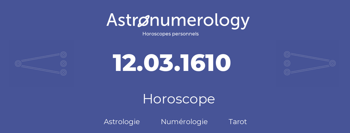 Horoscope pour anniversaire (jour de naissance): 12.03.1610 (12 Mars 1610)