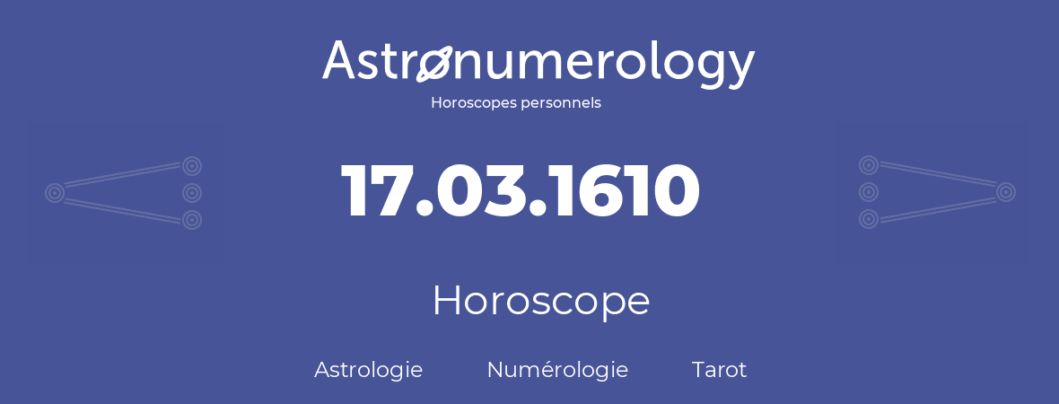 Horoscope pour anniversaire (jour de naissance): 17.03.1610 (17 Mars 1610)