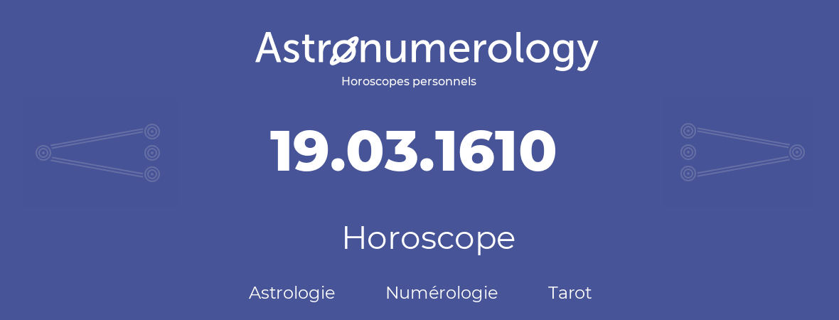 Horoscope pour anniversaire (jour de naissance): 19.03.1610 (19 Mars 1610)