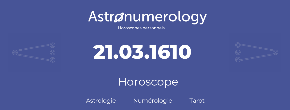 Horoscope pour anniversaire (jour de naissance): 21.03.1610 (21 Mars 1610)