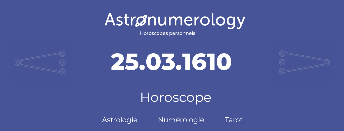 Horoscope pour anniversaire (jour de naissance): 25.03.1610 (25 Mars 1610)