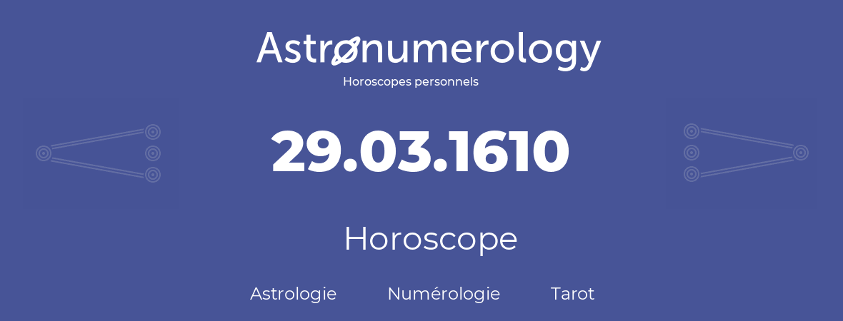 Horoscope pour anniversaire (jour de naissance): 29.03.1610 (29 Mars 1610)