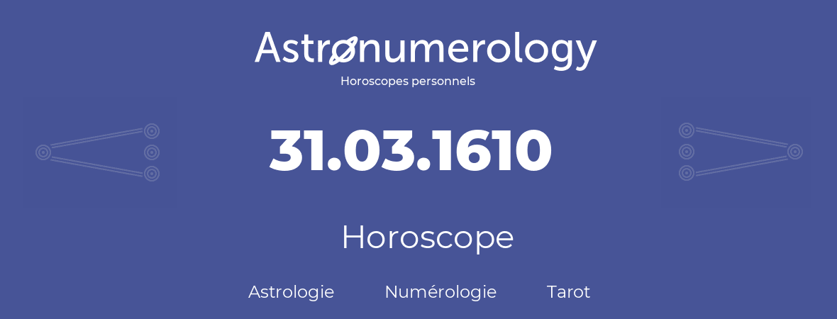 Horoscope pour anniversaire (jour de naissance): 31.03.1610 (31 Mars 1610)