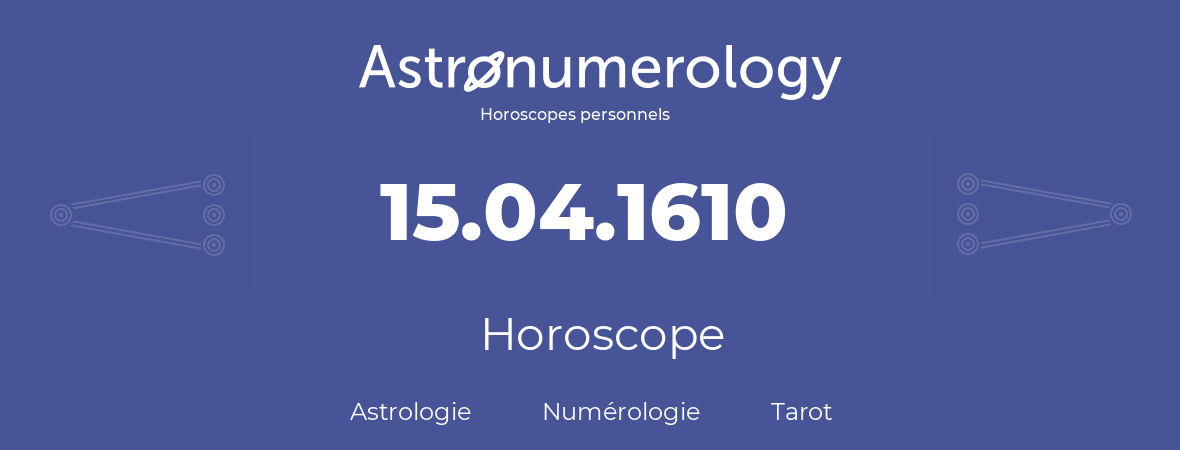 Horoscope pour anniversaire (jour de naissance): 15.04.1610 (15 Avril 1610)