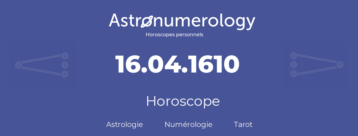 Horoscope pour anniversaire (jour de naissance): 16.04.1610 (16 Avril 1610)