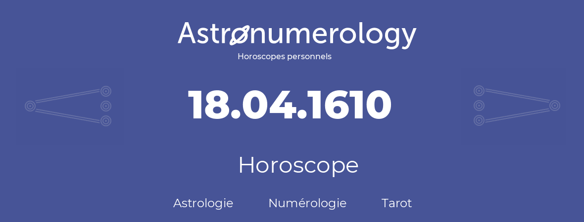 Horoscope pour anniversaire (jour de naissance): 18.04.1610 (18 Avril 1610)