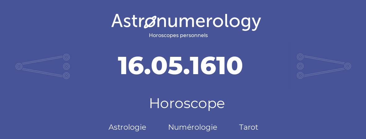 Horoscope pour anniversaire (jour de naissance): 16.05.1610 (16 Mai 1610)