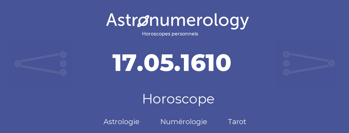 Horoscope pour anniversaire (jour de naissance): 17.05.1610 (17 Mai 1610)