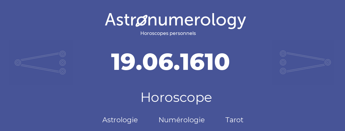 Horoscope pour anniversaire (jour de naissance): 19.06.1610 (19 Juin 1610)