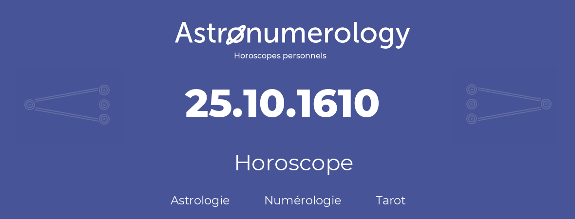 Horoscope pour anniversaire (jour de naissance): 25.10.1610 (25 Octobre 1610)
