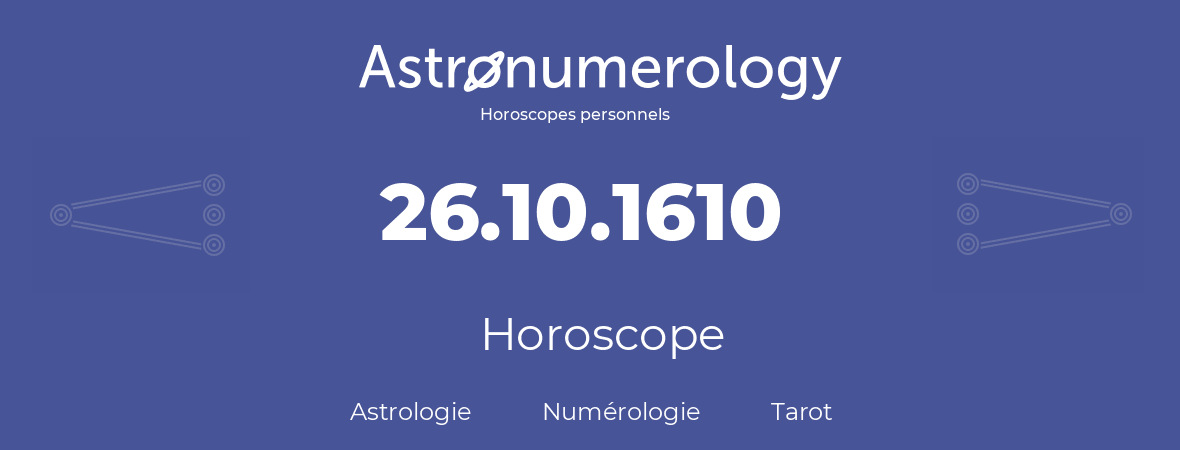 Horoscope pour anniversaire (jour de naissance): 26.10.1610 (26 Octobre 1610)
