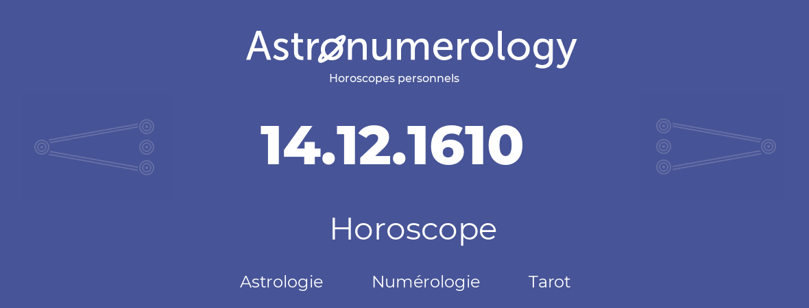 Horoscope pour anniversaire (jour de naissance): 14.12.1610 (14 Décembre 1610)