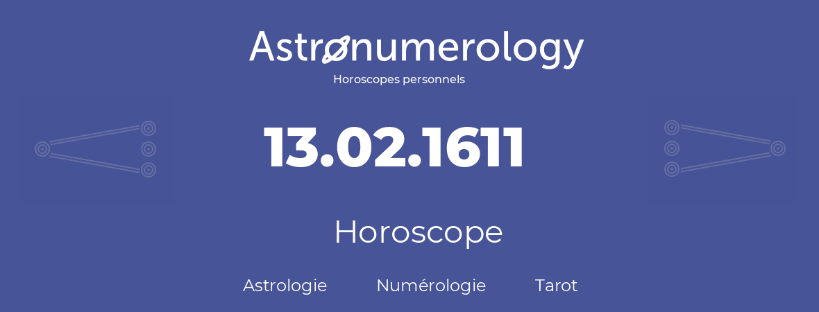 Horoscope pour anniversaire (jour de naissance): 13.02.1611 (13 Février 1611)