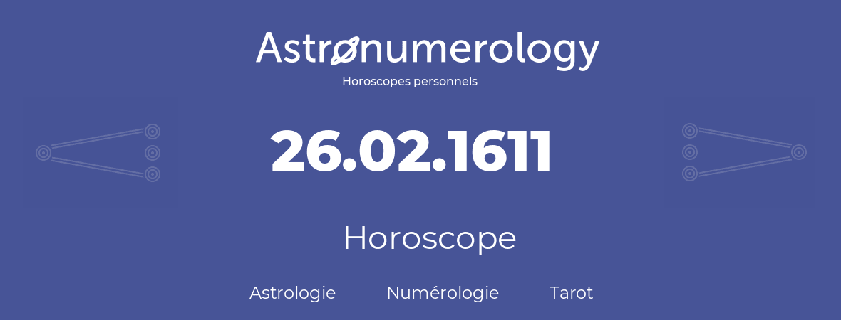 Horoscope pour anniversaire (jour de naissance): 26.02.1611 (26 Février 1611)