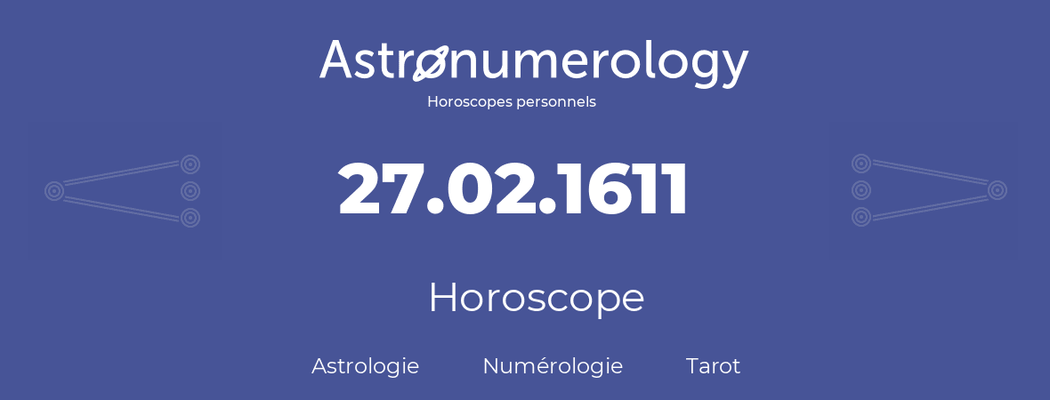 Horoscope pour anniversaire (jour de naissance): 27.02.1611 (27 Février 1611)