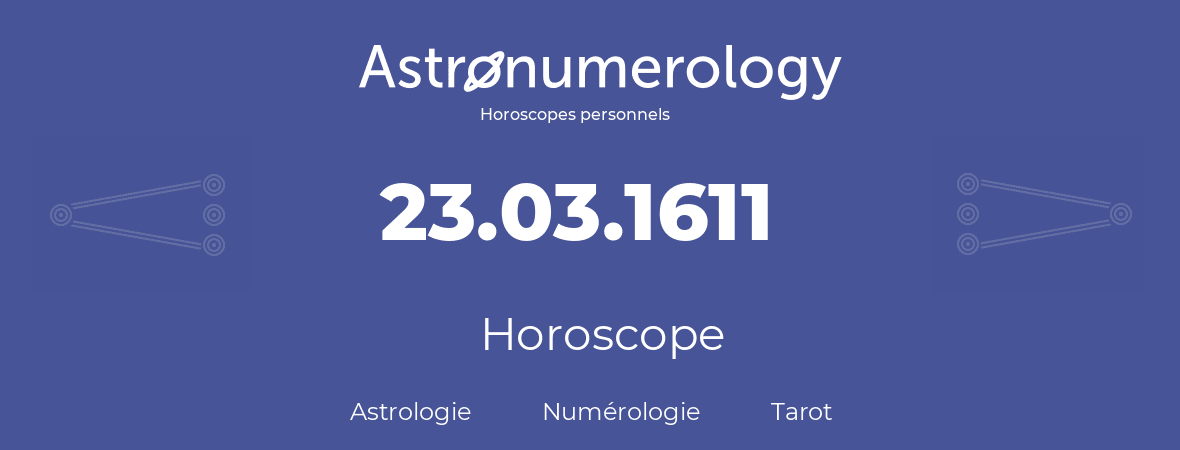 Horoscope pour anniversaire (jour de naissance): 23.03.1611 (23 Mars 1611)