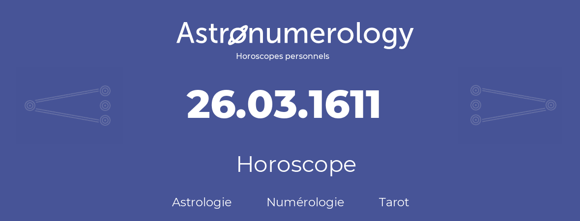 Horoscope pour anniversaire (jour de naissance): 26.03.1611 (26 Mars 1611)